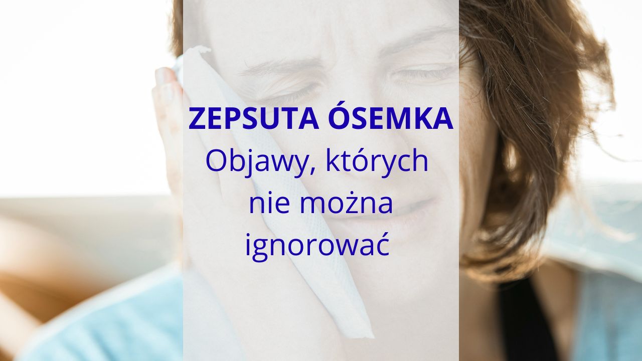 Zepsuta ósemka – objawy, których nie można ignorować - DentoMED Lublin